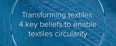 Transforming textiles: 4 key beliefs to enable textiles circularity 